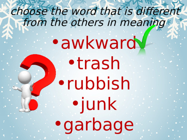  choose the word that is different from the others in meaning awkward trash rubbish junk garbage 