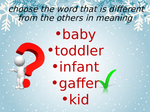  choose the word that is different from the others in meaning baby toddler infant gaffer kid 