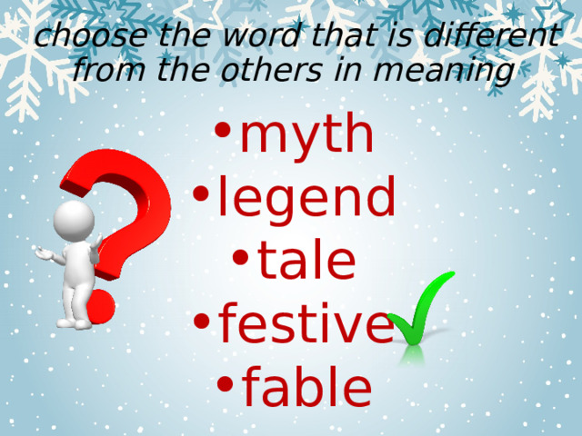  choose the word that is different from the others in meaning myth legend tale festive fable 