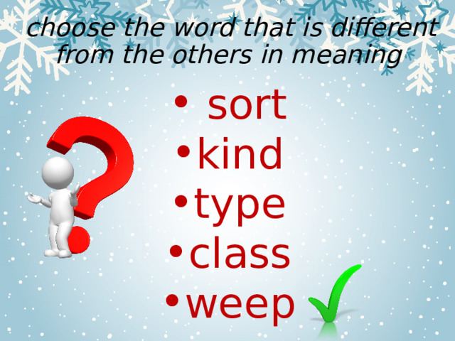  choose the word that is different from the others in meaning  sort kind type class weep 