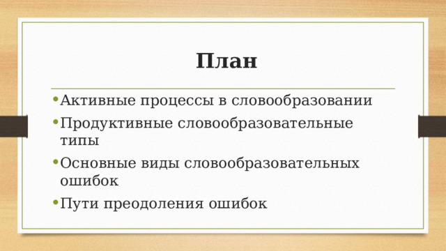  План Активные процессы в словообразовании Продуктивные словообразовательные типы Основные виды словообразовательных ошибок Пути преодоления ошибок 