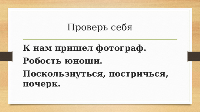 Проверь себя К нам пришел фотограф. Робость юноши. Поскользнуться, постричься, почерк. 