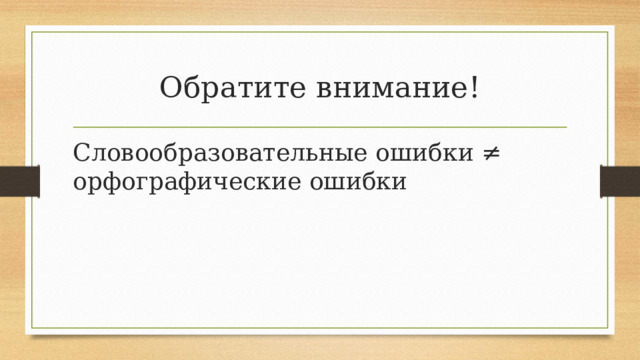 Обратите внимание! Словообразовательные ошибки ≠ орфографические ошибки 