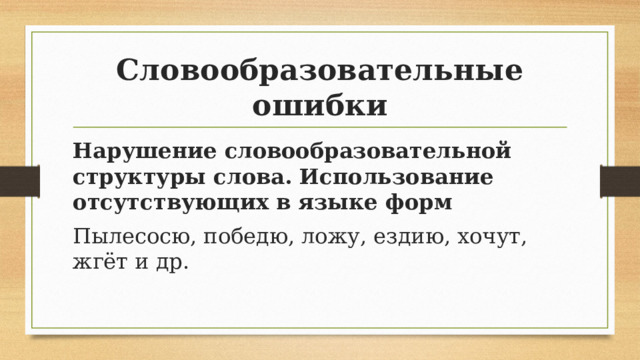 Словообразовательные ошибки Нарушение словообразовательной структуры слова. Использование отсутствующих в языке форм Пылесосю, победю, ложу, ездию, хочут, жгёт и др.  