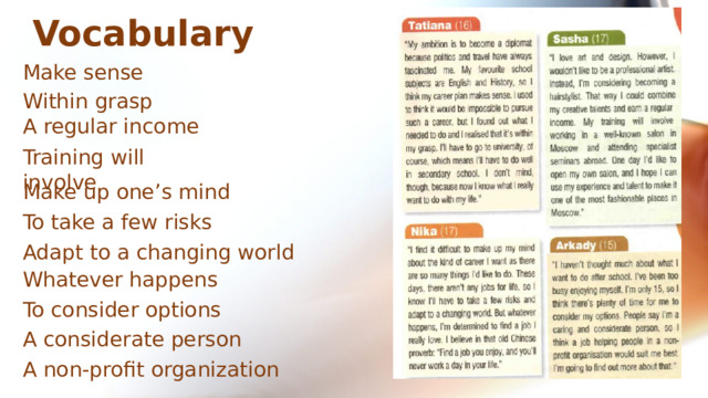 Vocabulary Make sense Within grasp A regular income Training will involve Make up one’s mind To take a few risks Adapt to a changing world Whatever happens To consider options A considerate person A non-profit organization 