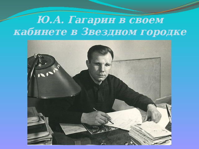 Ю.А. Гагарин в своем кабинете в Звездном городке 