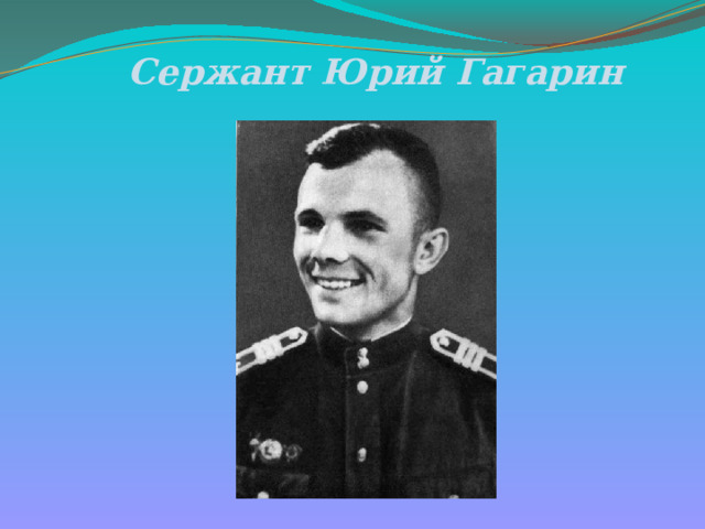 Сержант Юрий Гагарин    