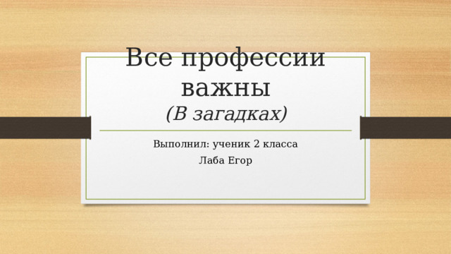 Все профессии важны  (В загадках) Выполнил: ученик 2 класса Лаба Егор 