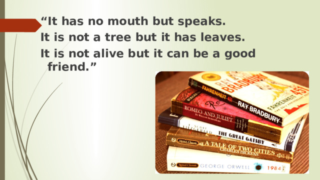 “ It has no mouth but speaks. It is not a tree but it has leaves. It is not alive but it can be a good friend.” 