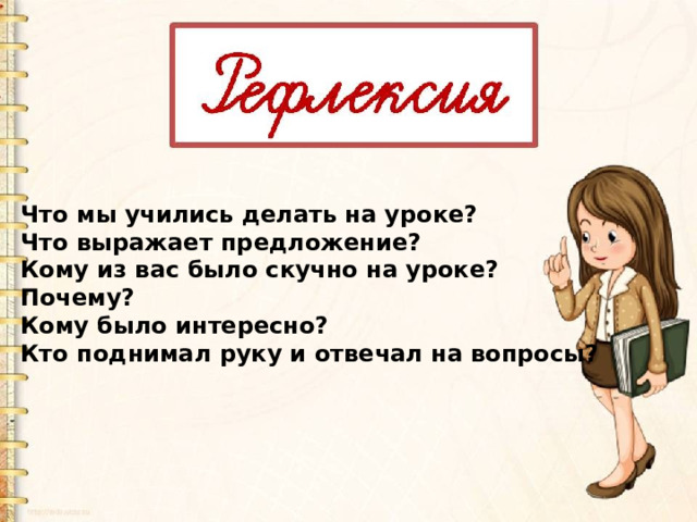 Что мы учились делать на уроке? Что выражает предложение? Кому из вас было скучно на уроке? Почему? Кому было интересно? Кто поднимал руку и отвечал на вопросы? 