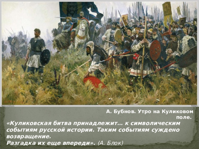 А. Бубнов. Утро на Куликовом поле. «Куликовская битва принадлежит… к символическим событиям русской истории. Таким событиям суждено возвращение.  Разгадка их еще впереди».  (А. Блок)   