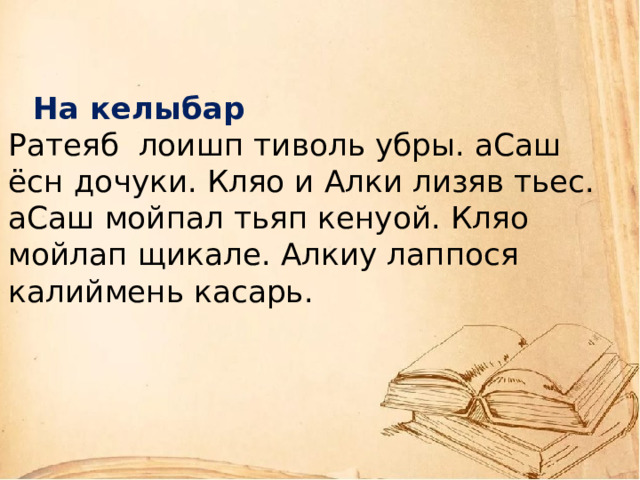    На келыбар  Ратеяб лоишп тиволь убры. аСаш ёсн дочуки. Кляо и Алки лизяв тьес. аСаш мойпал тьяп кенуой. Кляо мойлап щикале. Алкиу лаппося калиймень касарь.   