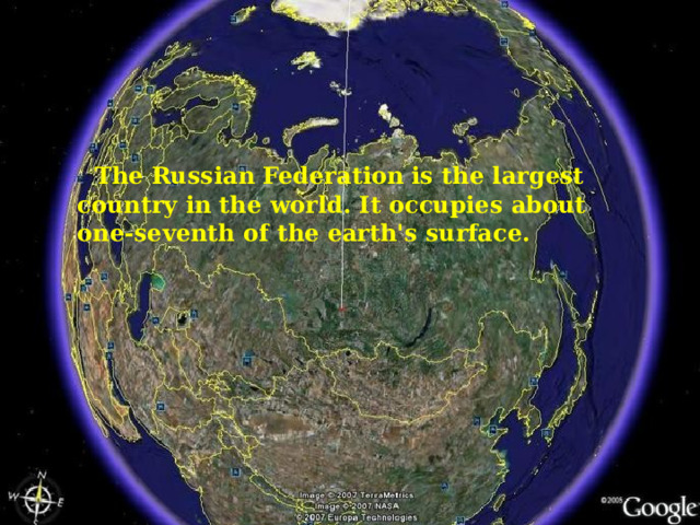  The Russian Federation is the largest country in the world. It occupies about one-seventh of the earth's surface. 