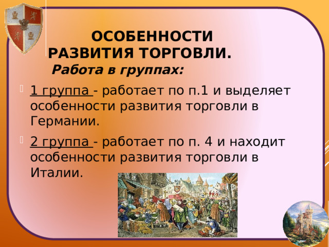  Особенности развития торговли.    Работа в группах: 1 группа - работает по п.1 и выделяет особенности развития торговли в Германии. 2 группа - работает по п. 4 и находит особенности развития торговли в Италии. 