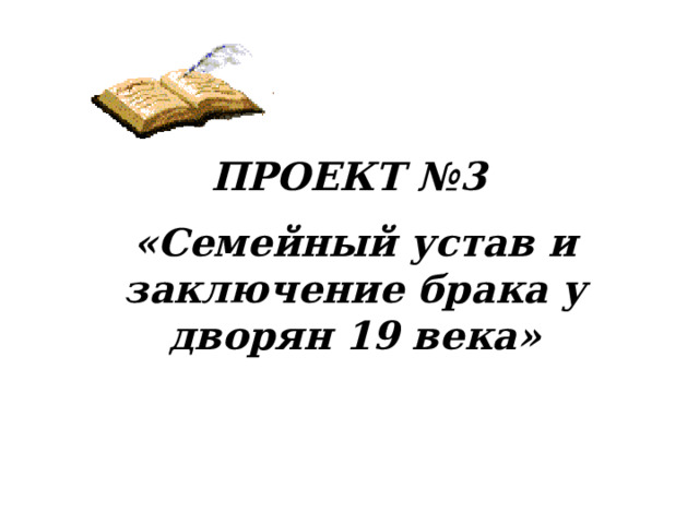  ПРОЕКТ №3 «Семейный устав и заключение брака у дворян 19 века» 