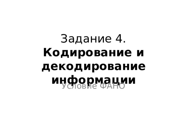 Задание 4. Кодирование и декодирование информации Условие ФАНО 