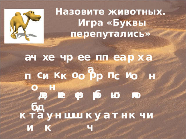 Назовите животных.  Игра «Буквы перепутались» а х ч е п е р а ч е р е п а х а  с к о р п и о н п и к о р с о н  д в е р ю л б  в е р б л ю д к а н ш у т к и ч  т у ш к а н ч и к 