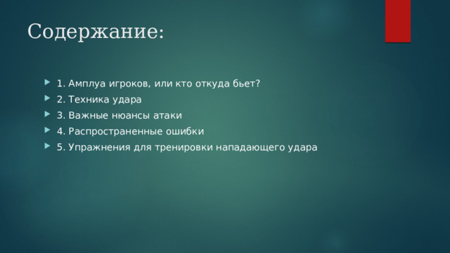 Содержание: 1. Амплуа игроков, или кто откуда бьет? 2. Техника удара 3. Важные нюансы атаки 4. Распространенные ошибки 5. Упражнения для тренировки нападающего удара 