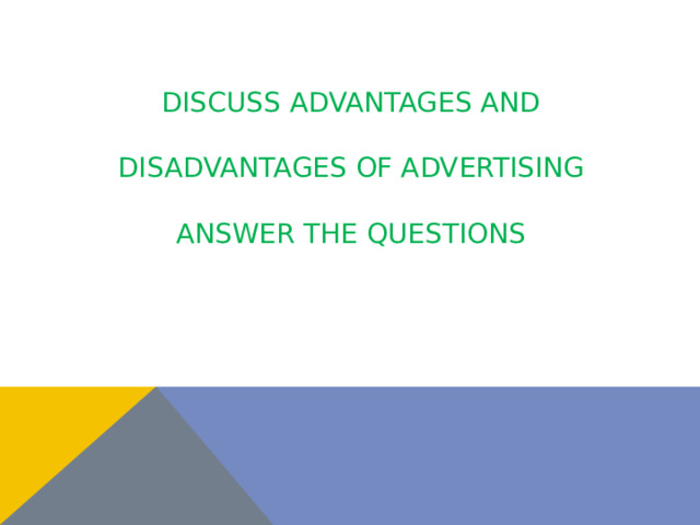        discuss advantages and   disadvantages of advertising   answer the questions 