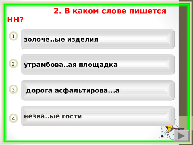  2. В каком слове пишется НН? золочё..ые изделия 1 утрамбова..ая площадка 2  дорога асфальтирова...а 3 незва..ые гости 4  