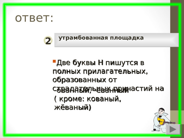  ответ: утрамбованная площадка 2 Две буквы Н пишутся в полных прилагательных, образованных от страдательных причастий на -ованный, -ёванный ( кроме: кованый, жёваный) 