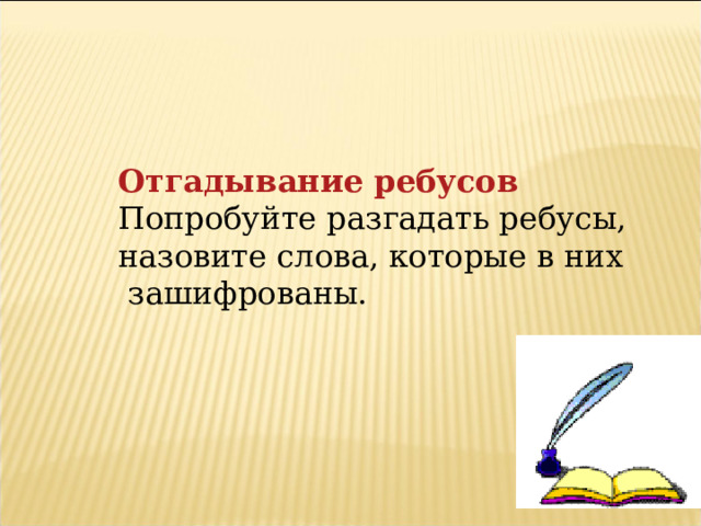 Отгадывание ребусов Попробуйте разгадать ребусы, назовите слова, которые в них  зашифрованы. 