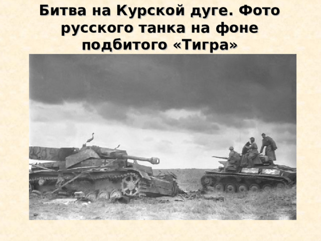 Битва на Курской дуге. Фото русского танка на фоне подбитого «Тигра» 