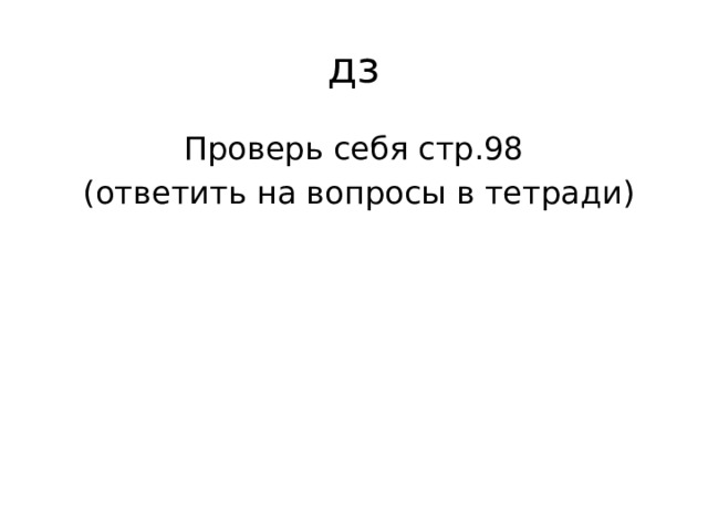 дз Проверь себя стр.98  (ответить на вопросы в тетради) 