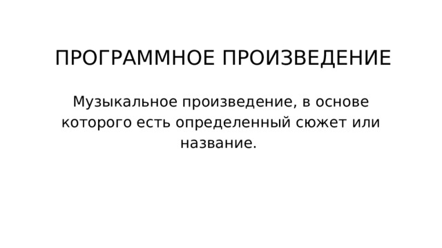 ПРОГРАММНОЕ ПРОИЗВЕДЕНИЕ Музыкальное произведение, в основе которого есть определенный сюжет или название. 