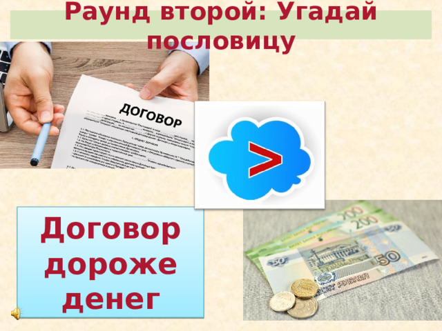 Раунд второй: Угадай пословицу Договор дороже денег 