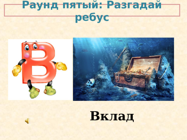 Раунд пятый: Разгадай ребус Вклад 