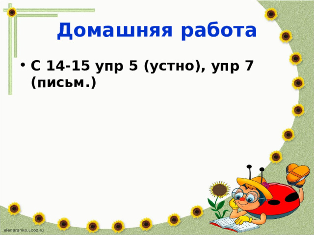 Домашняя работа С 14-15 упр 5 (устно), упр 7 (письм.) 