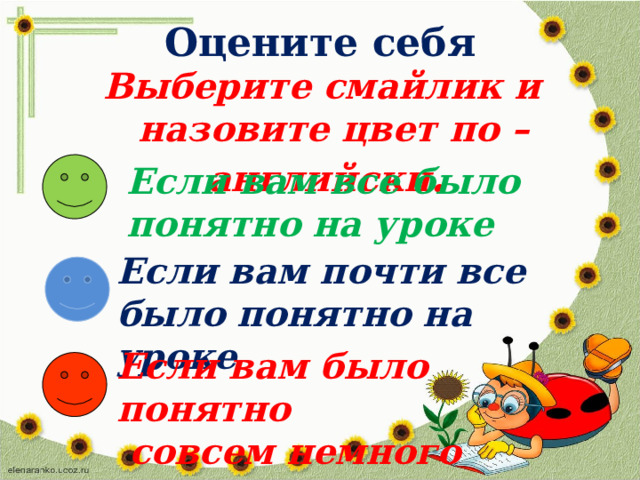 Оцените себя Выберите смайлик и назовите цвет по – английски .  Если вам все было понятно на уроке Если вам почти все было понятно на уроке Если вам было понятно  совсем немного 