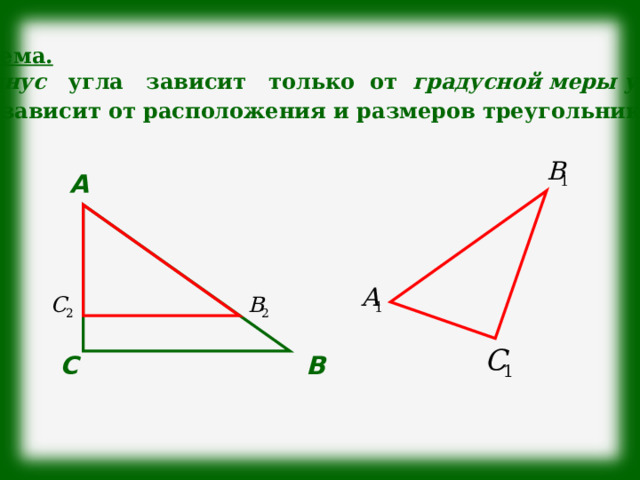Теорема. Косинус угла зависит только от градусной меры угла и не зависит от расположения и размеров треугольника . А С В 