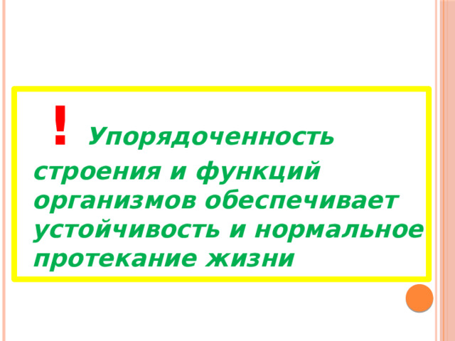   !  Упорядоченность строения и функций организмов обеспечивает устойчивость и нормальное протекание жизни 