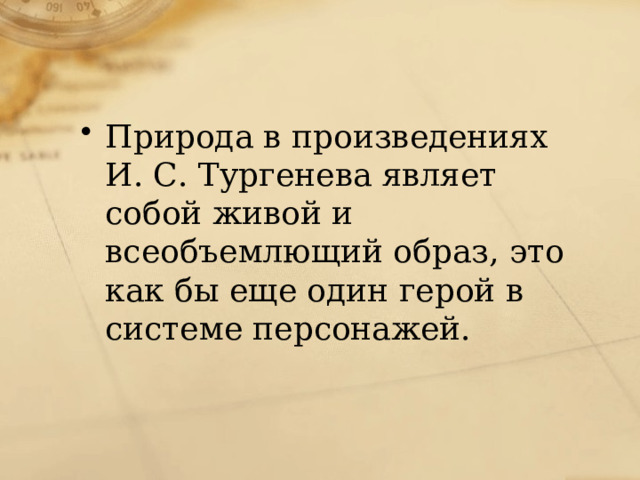 Природа в произведениях И. С. Тургенева являет собой живой и всеобъемлющий образ, это как бы еще один герой в системе персонажей. 