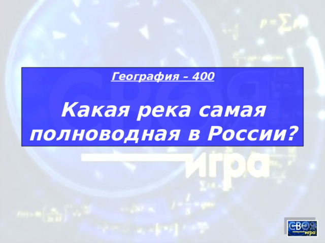 География – 400 Какая река самая полноводная в России? 