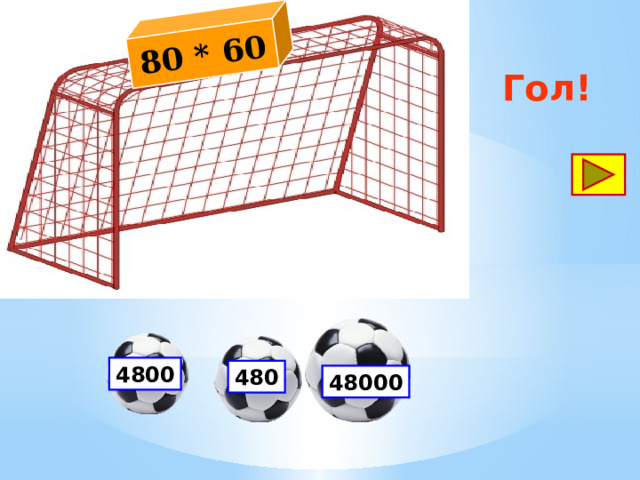 80 * 60 Гол! 4800 480 48000 