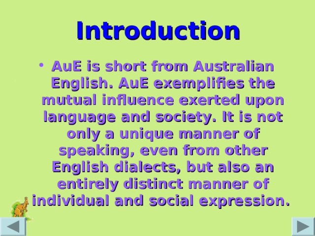 Introduction AuE is short from Australian English. AuE exemplifies the mutual influence exerted upon language and society. It is not only a unique manner of speaking, even from other English dialects, but also an entirely distinct manner of individual and social expression .  