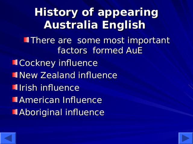 History of appearing Australia English  There are some most important factors formed AuE Cockney influence New Zealand influence Irish influence American Influence Aboriginal influence   