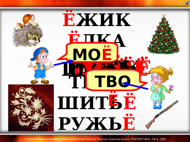 Ё ЖИК  Ё ЛКА  МО Ё  ТВО Ё  ШИТЬ Ё  РУЖЬ Ё МО Ё ТВ ОЁ Р У ЖЬ Ё Ё Ж И К Ш И ТЬ Ё М ОЁ Ё ЛК А ТВО Ё 