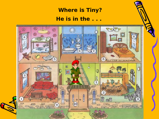 Where is Tiny? He is in the . . .  