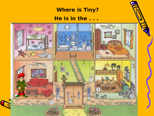 Where is Tiny? He is in the . . .  