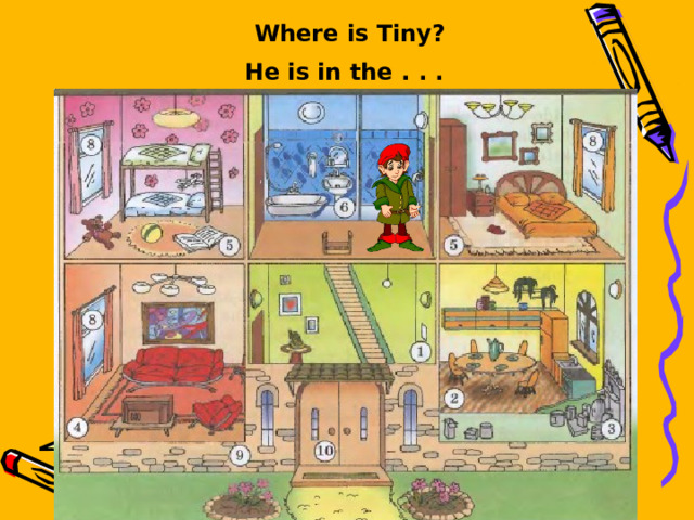 Where is Tiny? He is in the . . .  