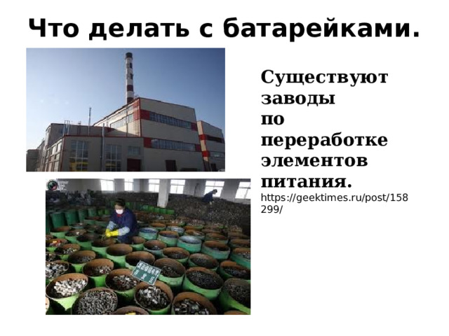 Что делать с батарейками.   Существуют заводы по переработке элементов питания.  https://geektimes.ru/post/158299/ 