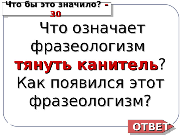 Слова из слова канитель. Тянуть канитель значение фразеологизма.