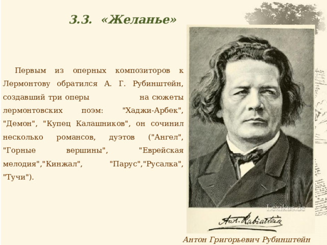 3.3. «Желанье» Первым из оперных композиторов к Лермонтову обратился А. Г. Рубинштейн, создавший три оперы на сюжеты лермонтовских поэм: 