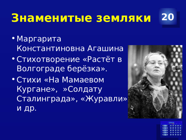 Знаменитые земляки 20 Маргарита Константиновна Агашина Стихотворение «Растёт в Волгограде берёзка». Стихи «На Мамаевом Кургане»,  »Солдату Сталинграда», «Журавли» и др.   