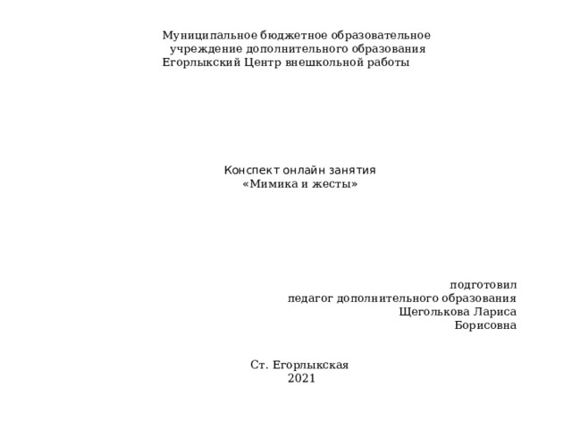 Муниципальное бюджетное образовательное учреждение дополнительного образования  Егорлыкский Центр внешкольной работы        Конспект онлайн занятия « Мимика и жесты » подготовил педагог дополнительного образования  Щеголькова Лариса Борисовна Ст. Егорлыкская  2021 