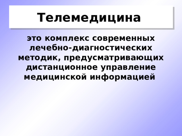 Телемедицина  это комплекс современных лечебно-диагностических методик, предусматривающих дистанционное управление медицинской информацией  